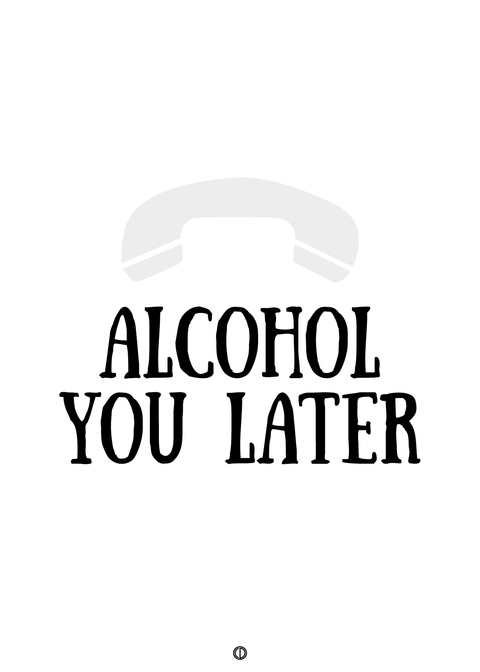 Alcohol you later