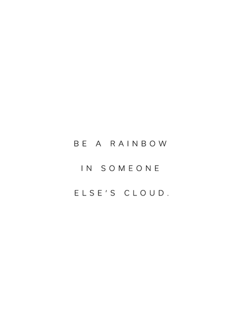 "Be a rainbow in someone else's cloud" citatplakat