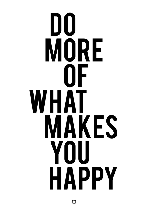 Do more of what makes you happy