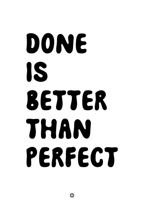 Done is better than perfect