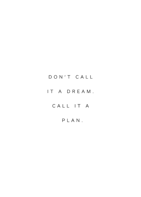 "Don't call it a dream. Call it a plan" citatplakat