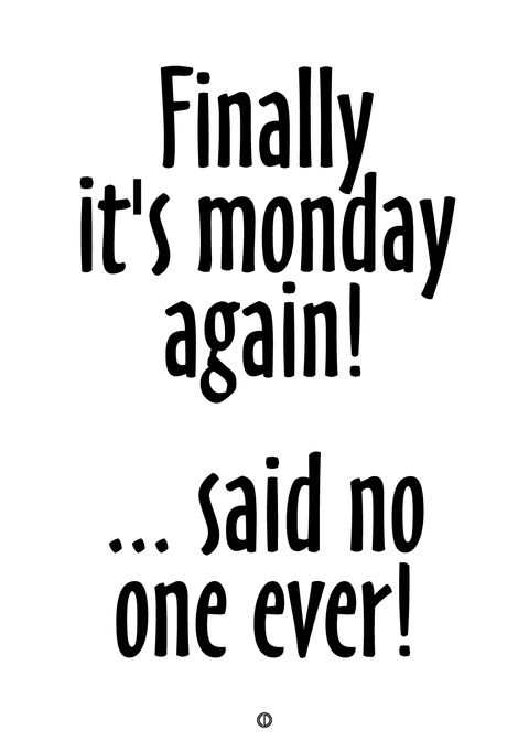 Finally it's monday