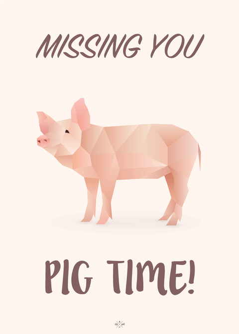 Missing you pig time