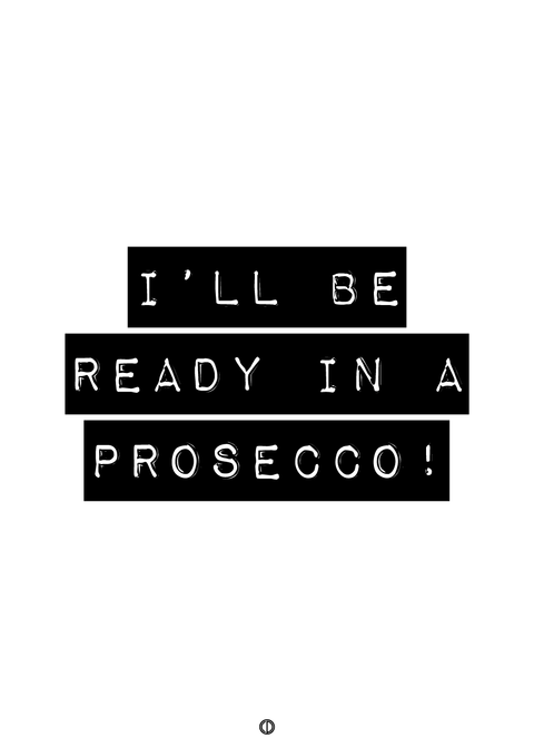 I'll be ready in a prosecco