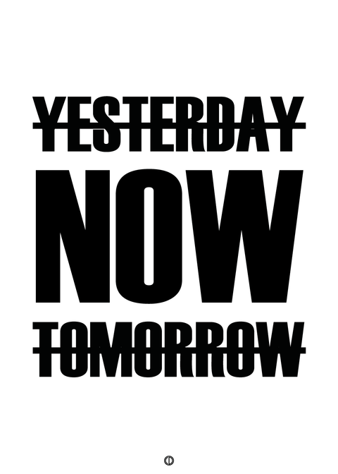 Yesterday, now, tomorrow