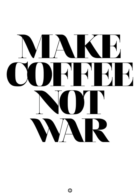 Make coffee not war