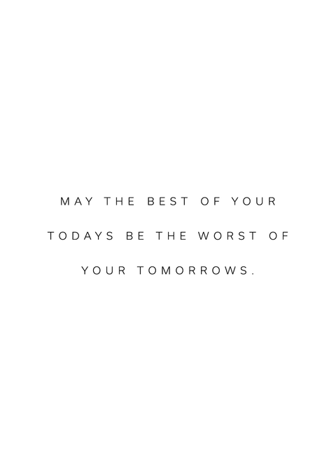 "May the best of your todays be the best of your tomorrows" citatplakat