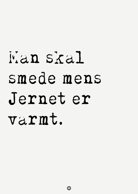 Man skal smede mens jernet er varmt