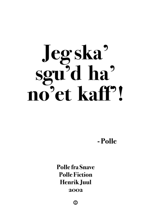 Jeg ska' sgu'd ha' no'et kaff'!