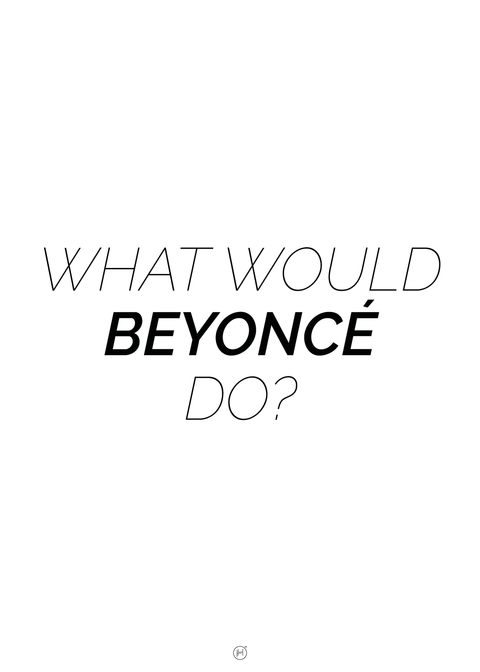 What would Beyoncé do?