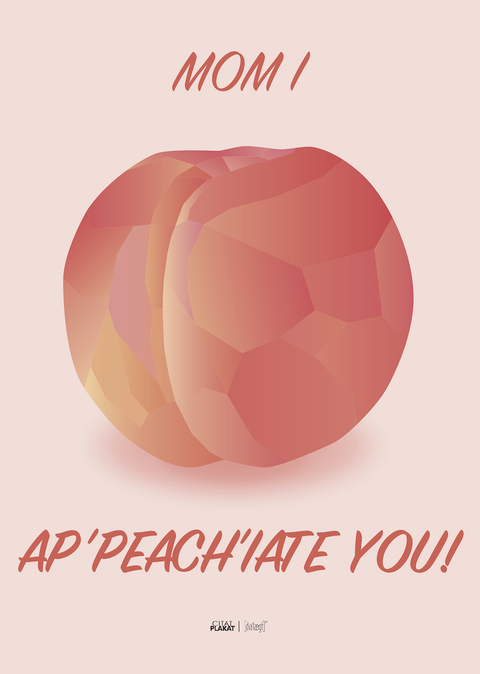 Mom I ap-peach-iate you plakat