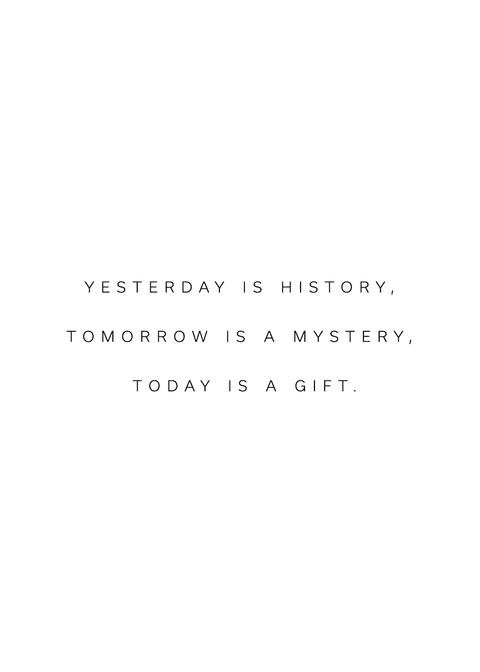 "Yesterday is history, tomorrow is a mystery, today is a gift" citatplakat