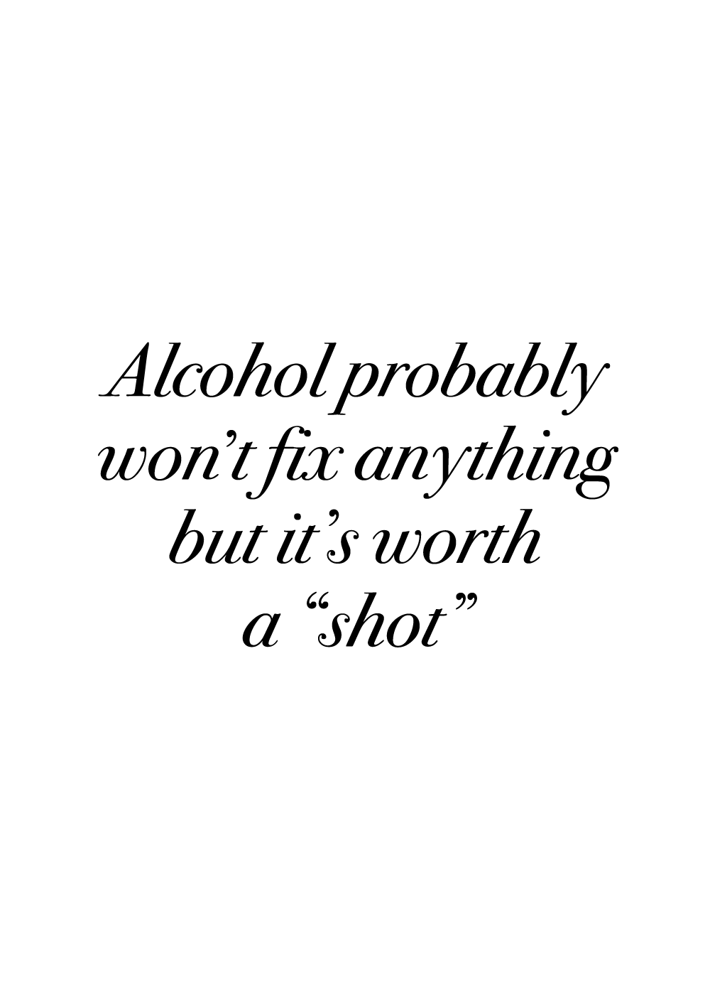 Alcohol probably won't fix anything